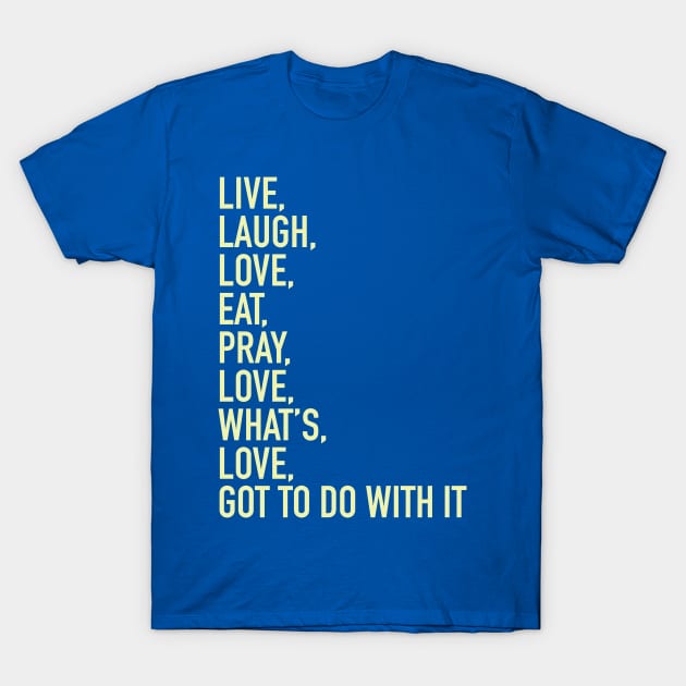 Live Laugh Love Eat Pray Love T-Shirt by gocomedyimprov